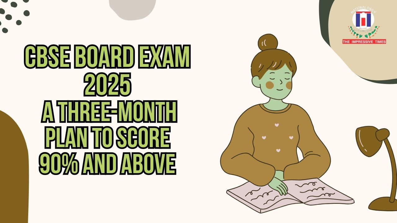 CBSE Board Exam 2025: A Three-Month Plan to Score 90% and Above