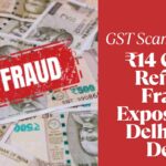 Delhi State GST Department Busts ₹14 Crore Refund Fraud; ₹1.16 Crores Recovered So Far, One Arrest Made