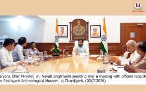 Rakhigarhi will Become the Strongest Global Symbol of India’s Ancient Civilization- Chief Minister